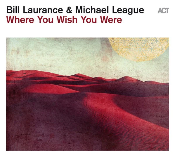BILL LAURANCE & MICHAEL LEAGUE, Where You Wish You Were (ACT; ACT 9961-2, Germany 2023, Digipak) CD VG+/VG+