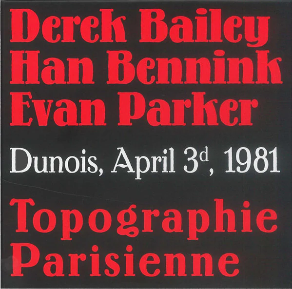 DEREK BAILEY - HAN BENNINK - EVAN PARKER, Topographie Parisienne (Dunois, April 3d, 1981) (Fou Records; FR - CD 34-35-36-37, France 2019, Box Set, Booklet) 4xCD VG+/VG+
