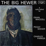 EWAN MACCOLL, PEGGY SEEGER AND CHARLES PARKER, The Big Hewer - A Radio Ballad (Argo Blue Label; RG 538, UK 1967), SALE - Up to 50% Off the Original Price LP VG/VG