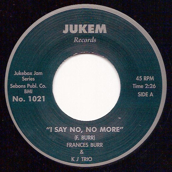 FRANCES BURR & KJ TRIO, I Say No, No More (Jukem Records; JBJ 1021, UK 2011 Reissue, Plain Sleeve) 7" /VG+