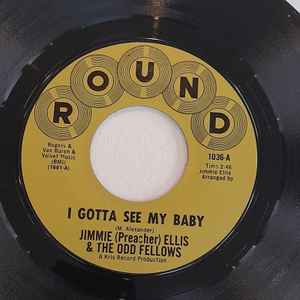JIMMIE (PREACHER) ELLIS & THE ODD FELLOWS, I Gotta See My Baby / Put Your Hoe To My Row (Round; 1036, US ) 7" /VG+